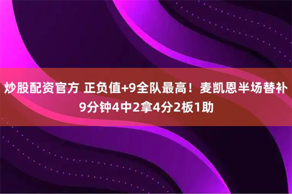 炒股配资官方 正负值+9全队最高！麦凯恩半场替补9分钟4中2拿4分2板1助